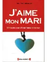J'aime mon mari - 57 procédés pour raffermir l'amour de ton mari