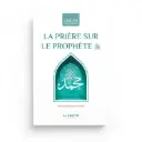 La prière sur le Prophète : Significations - Mérites - Formulations 