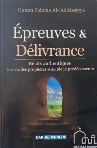 Épreuves & délivrance : récits authentiques de la vie des prophètes et des pieux prédécesseurs